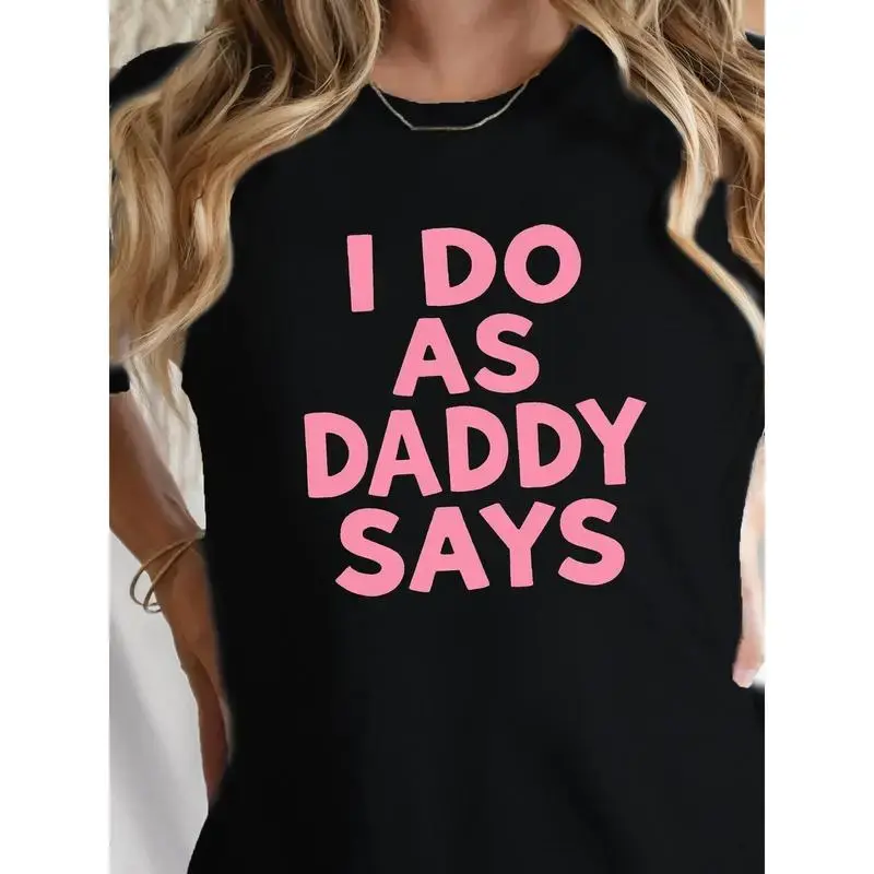 "I Do As Daddy Says"gift round neck Graphic T-Shirt -Letter summer Casual Tee, Casual Attire All season Apparel Relaxed Style Top Durable Print Shirt
