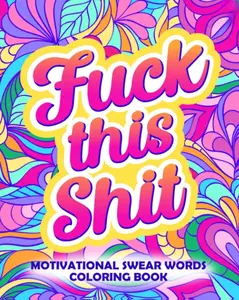 Fuck This Shit: Motivational Swear Words Coloring Book: Funny Adult Cursing Affirmations, Easy Mandala Profanity Patterns for Stress Relief (Swear Word Coloring Books for Women)