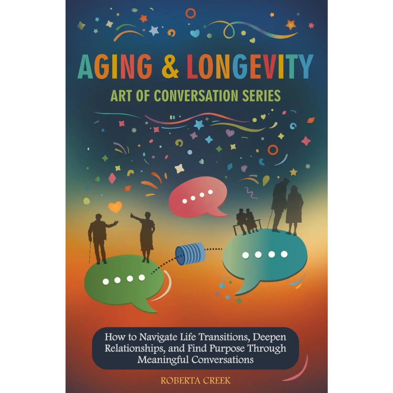 Art of Conversation: Aging and Longevity: How to Navigate Life Transitions, Deepen Relationships, and Find Purpose Through Meaningful Conversations