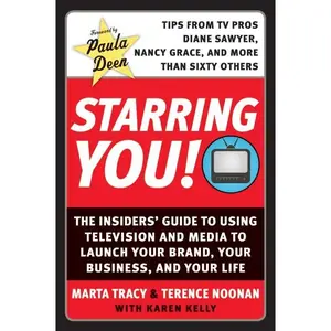 Starring You!: The Insiders' Guide to Using Television and Media to Launch Your Brand, Your Business, and Your Life by Marta Tracy||Terence Noonan [Paperback Book]