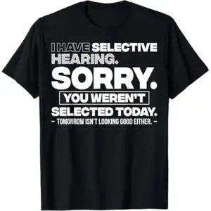 [100% Cotton] Graphic Quote Selective Hearing Shirt – Sorry You Weren't Selected