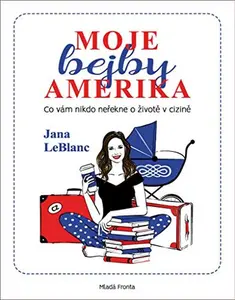 USED-Moje bejby Amerika - Co vám nikdo nerekne o živote v cizine by Jana LeBlanc (Hardcover)