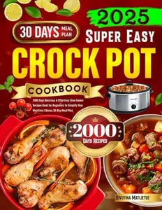 2025 Super Easy Crock Pot Cookbook: 2000 Days Delicious & Effortless Slow Cooker Recipes Book for Beginners to Simplify Your Mealtime | Bonus 30-Day Meal Plan Paperback
