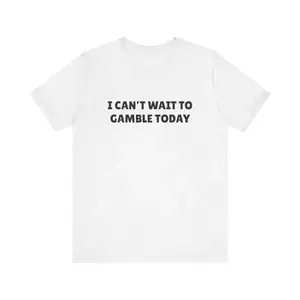 I Can't Wait to Gamble Today Shirt, Funny Meme T-Shirt for Men and Women, Ironic Casino Humor Tee, Unhinged Gambling Graphic Gift Idea, Adult funny T-shirt, Gift for Woman and Man