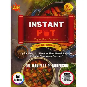 INSTANT POT VEGAN SOUP RECIPES FOR BEGINNERS' COOKBOOK 2024: Quick, Easy, and Flavorful Plant-Based Soups to Kickstart Your Vegan Journey Hardcover – Large Print, August 16, 2024