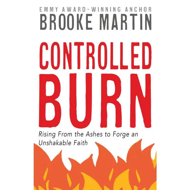 Controlled Burn: Rising From the Ashes to Forge an Unshakable Faith -- Brooke Martin - Paperback