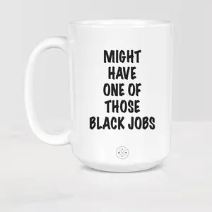 The Black Mug Co. Might Have One Of Those Black Jobs Mug, Ceramic 11 oz - 15oz Tea Coffee