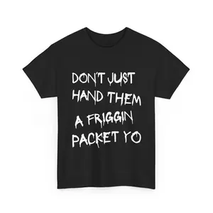 "Don’t Just Hand Them a Friggin Packet Yo" Tee