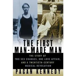 USED-The First Man-Made Man: The Story of Two Sex Changes, One Love Affair, and a Twentieth-Century Medical Revolution by Pagan Kennedy (Hardcover)