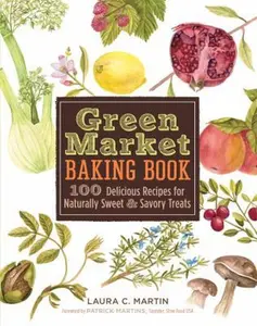 USED-Green Market Baking Book: 100 Delicious Recipes for Naturally Sweet & Savory Treats by Laura C. Martin (Hardcover)