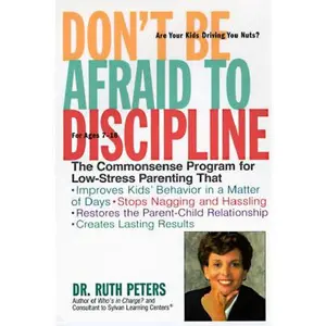 USED-Don't Be Afraid To Discipline: The Commonsense Program for Low-Stress Parenting That *Improves Kids' Behavior in a Matter of Days *Stops Naggling and ... Relationship *Creates Lasting Results by Dr. Ruth Peters (Hardcover)