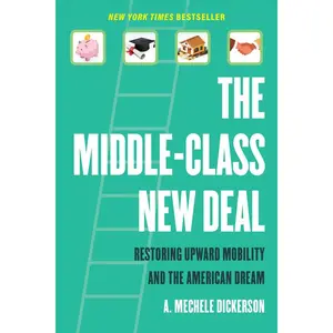The Middle-Class New Deal: Restoring Upward Mobility and the American Dream -- A. Mechele Dickerson - Paperback