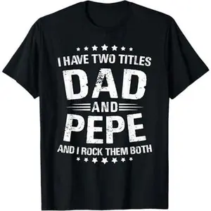 Pepe Gift: I Have Two Titles Dad And Pepe T-Shirt