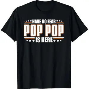 Round Neck Cotton Tee Have No Fear Pop Pop Is Here Funny Saying T-Shirt
