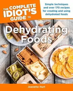 USED-The Complete Idiot's Guide to Dehydrating Foods: Simple Techniques and Over 170 Recipes for Creating and Using Dehydrated Foods by Hurt, Jeanette (Paperback)