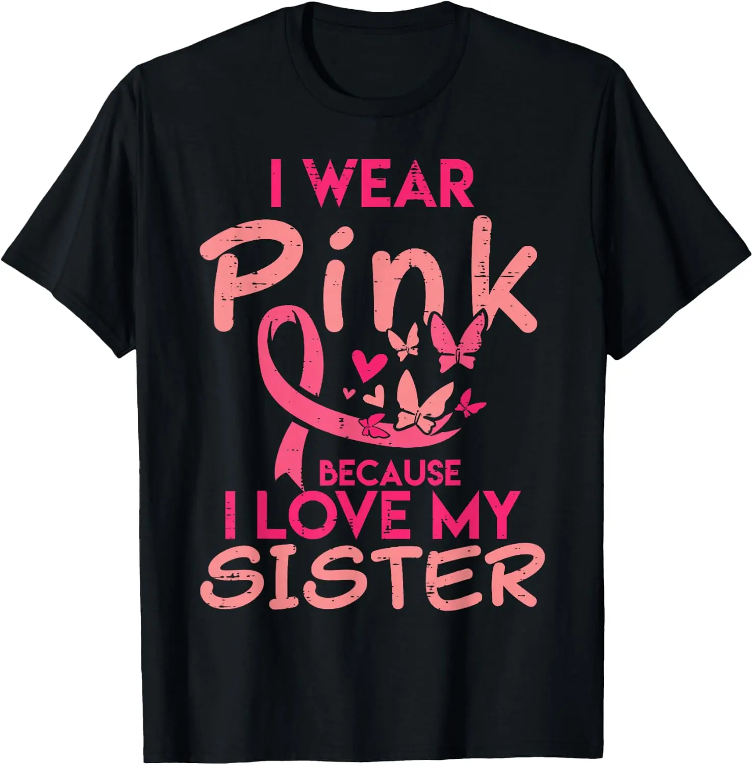 I Wear Pink Because I Love My Sister Pink Ribbon Butterfly Breast Cancer Awareness T-Shirt Gift