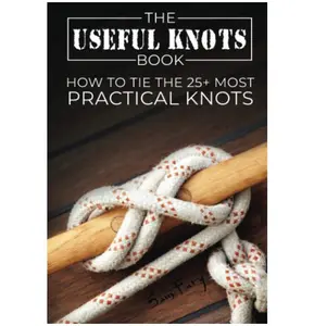 The Useful Knots Book: How to Tie the 25+ Most Practical Rope Knots (Escape, Evasion, and Survival) Paperback – August 7, 2019