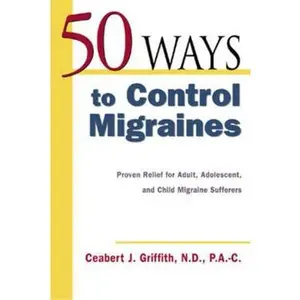 USED-50 Ways to Control Migraines: Practical, Everyday Tips to Empower Migraine Sufferers to Live a Headache-Free Life by Griffith, Ceabert J. (Paperback)