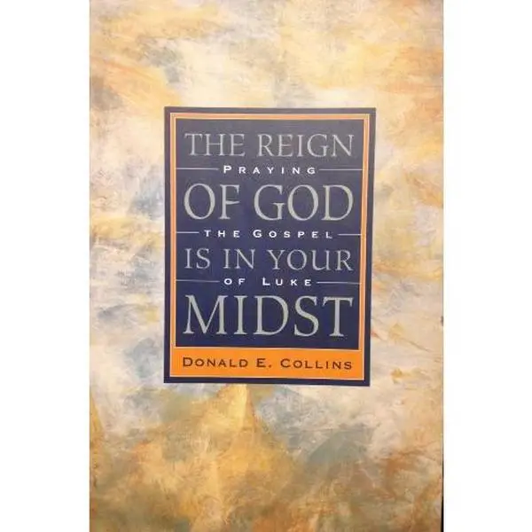 USED-The Reign of God Is in Your Midst: Praying the Gospel of Luke by Donald E. Collins (Paperback)