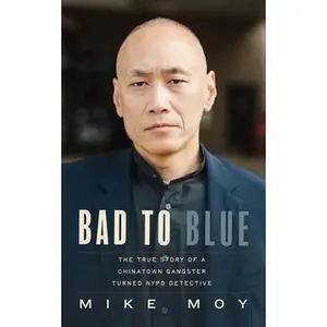 Bad to Blue: The True Story of a Chinatown Gangster Turned NYPD Detective -- Mike Moy, Hardcover