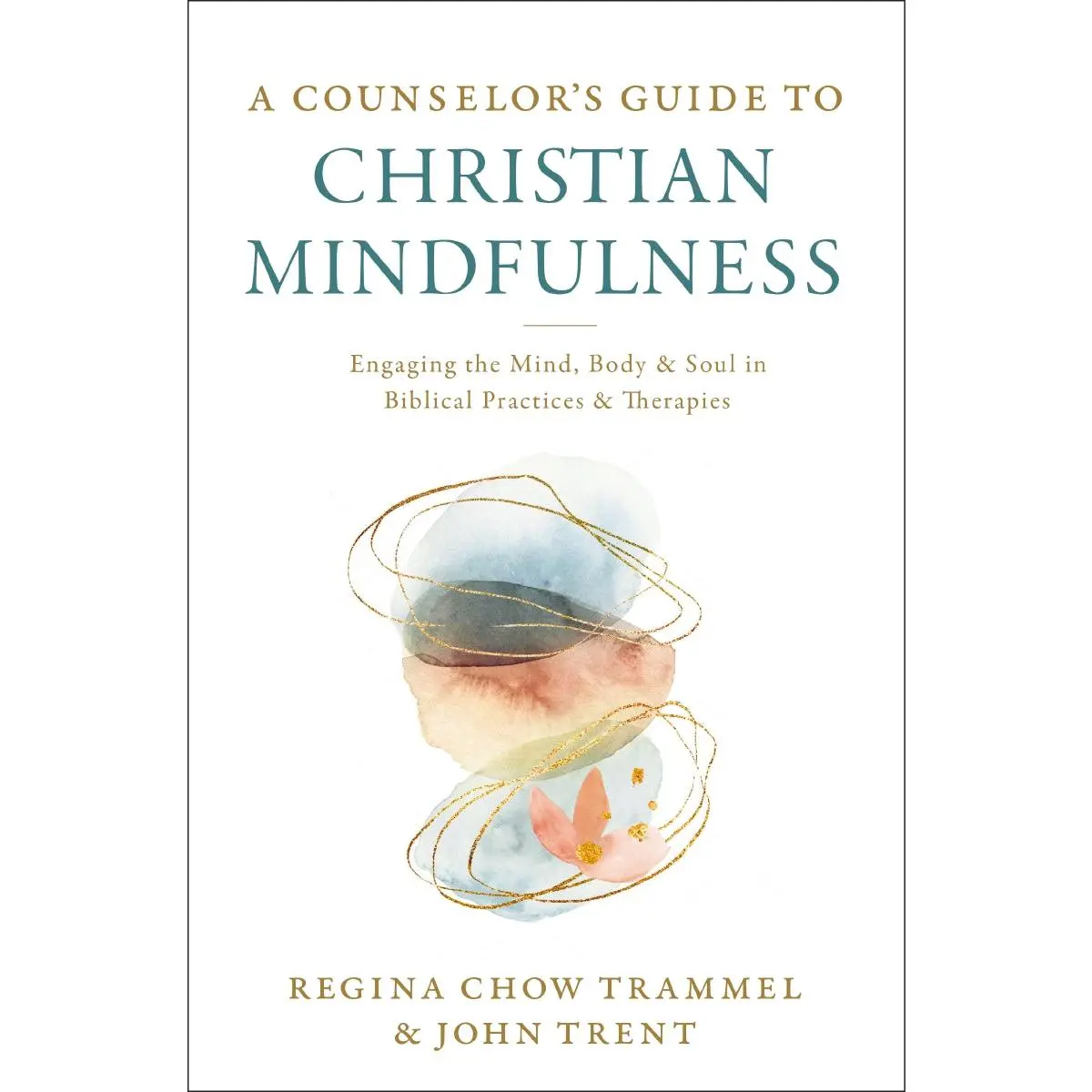 A Counselor's Guide to Christian Mindfulness: Engaging the Mind, Body, and Soul in Biblical Practices and Therapies