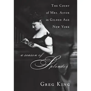 A Season of Splendor: The Court of Mrs. Astor in Gilded Age New York -- Greg King - Paperback