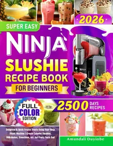 Super Easy Ninja Slushie Recipe Book for Beginners: Delightful & Quick Frozen Treats Using Your Ninja Slushi Machine | Create Colorful Slushies, Milkshakes, Smoothies, etc. for Every Taste Bud Paperback