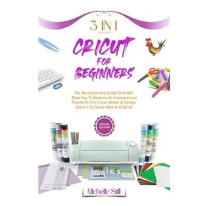 USED-Cricut for Beginners: 3 in 1 THE REVOLUTIONARY GUIDE THAT WILL ALLOW YOU TO BECOME AN ENTREPRENEUR THANKS TO THE CRICUT MAKER & DESIGN SPACE + SO MANY NEW & ORIGINAL PROJECTS #2021 by Michelle Still (Paperback)