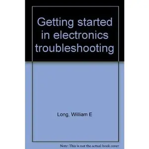 Getting started in electronics troubleshooting by William E Long (Hardcover) - Used
