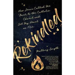 USED-Rekindled: How Jesus Called Me Back to the Catholic Church and Set My Heart on Fire by Smyth, Mallory (Paperback)