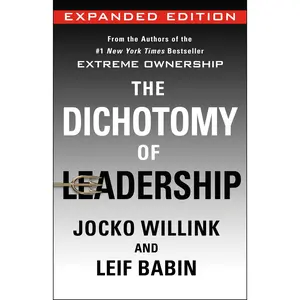 The Dichotomy of Leadership: Balancing the Challenges of Extreme Ownership to Lead and Win (Expanded Edition) -- Jocko Willink - Hardcover