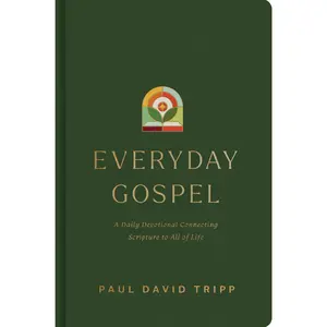 Everyday Gospel: A Daily Devotional Connecting Scripture to All of Life -- Paul David Tripp - Hardcover