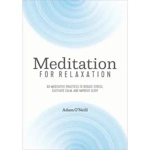 USED-Meditation for Relaxation: 60 Meditative Practices to Reduce Stress, Cultivate Calm, and Improve Sleep by O'Neill, Adam (Paperback)