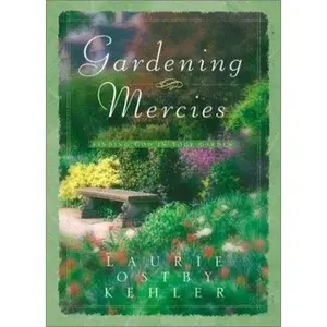 USED-Gardening Mercies: Finding God in Your Garden by Laurie Ostby Kehler (Hardcover)