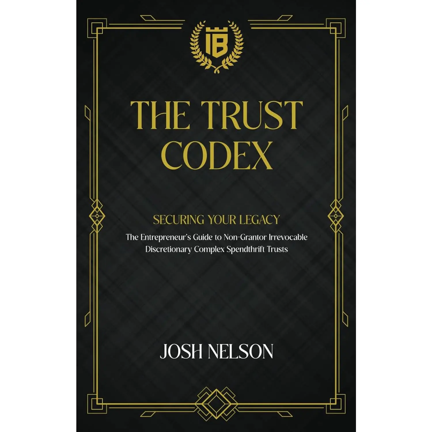 The Trust Codex: Securing Your Legacy The Entrepreneurs guide to a Non-Grantor, Irrevocable, Discretionary Spendthrift Trust (The Intelligent Banker by Infinite Wealth Strategist)