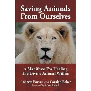 USED-Saving Animals from Ourselves: A Manifesto for Healing the Divine Animal Within by Harvey, Andrew (Paperback)