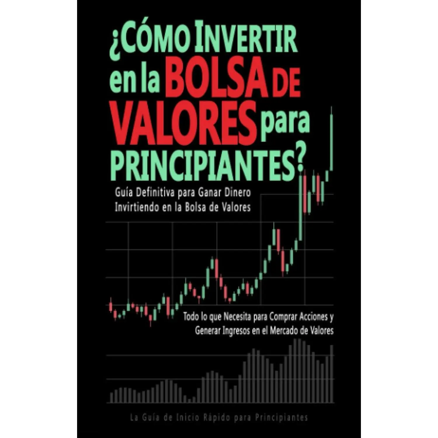 ¿Cómo Invertir en la Bolsa de Valores para Principiantes?: Guía Definitiva para Ganar Dinero Invirtiendo en la Bolsa de Valores. Todo lo que Necesita ... Inicio para Principiantes (Spanish Edition)