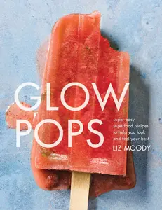 USED-Glow Pops: Super-Easy Superfood Recipes to Help You Look and Feel Your Best: A Cookbook by Moody, Liz (Hardcover)