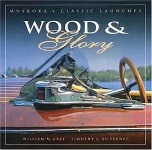 USED-Wood and Glory: Muskoka's Classic Launches by William M. Gray (Paperback)