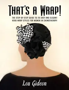 USED-That's a Wrap!: The Step-By-Step Guide to 29 Easy and Elegant Head Wrap Styles for Women in Chemotherapy by Gideon, Lou (Hardcover)