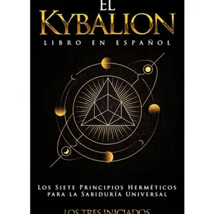 El Kybalion Libro en Español: Los Siete Principios Herméticos para la Sabiduría Universal (Spanish Edition)