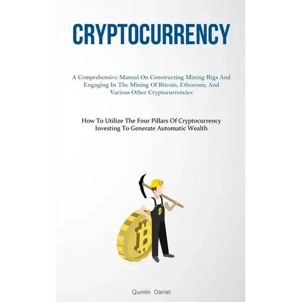 Cryptocurrency: A Comprehensive Manual On Constructing Mining Rigs And Engaging In The Mining Of Bitcoin, Ethereum, And Various Other Cryptocurrencies - Paperback
