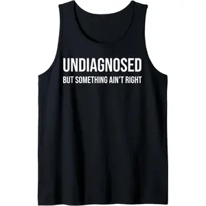 Undiagnosed But Something Ain't Right Funny Tank Top