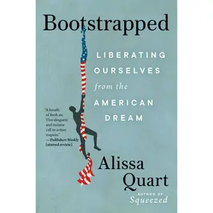 Bootstrapped: Liberating Ourselves from the American Dream by Alissa Quart [Paperback Book]