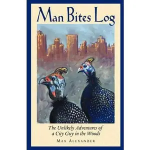 USED-Man Bites Log: The Unlikely Adventures of a City Guy in the Woods by Alexander, Max (Paperback)