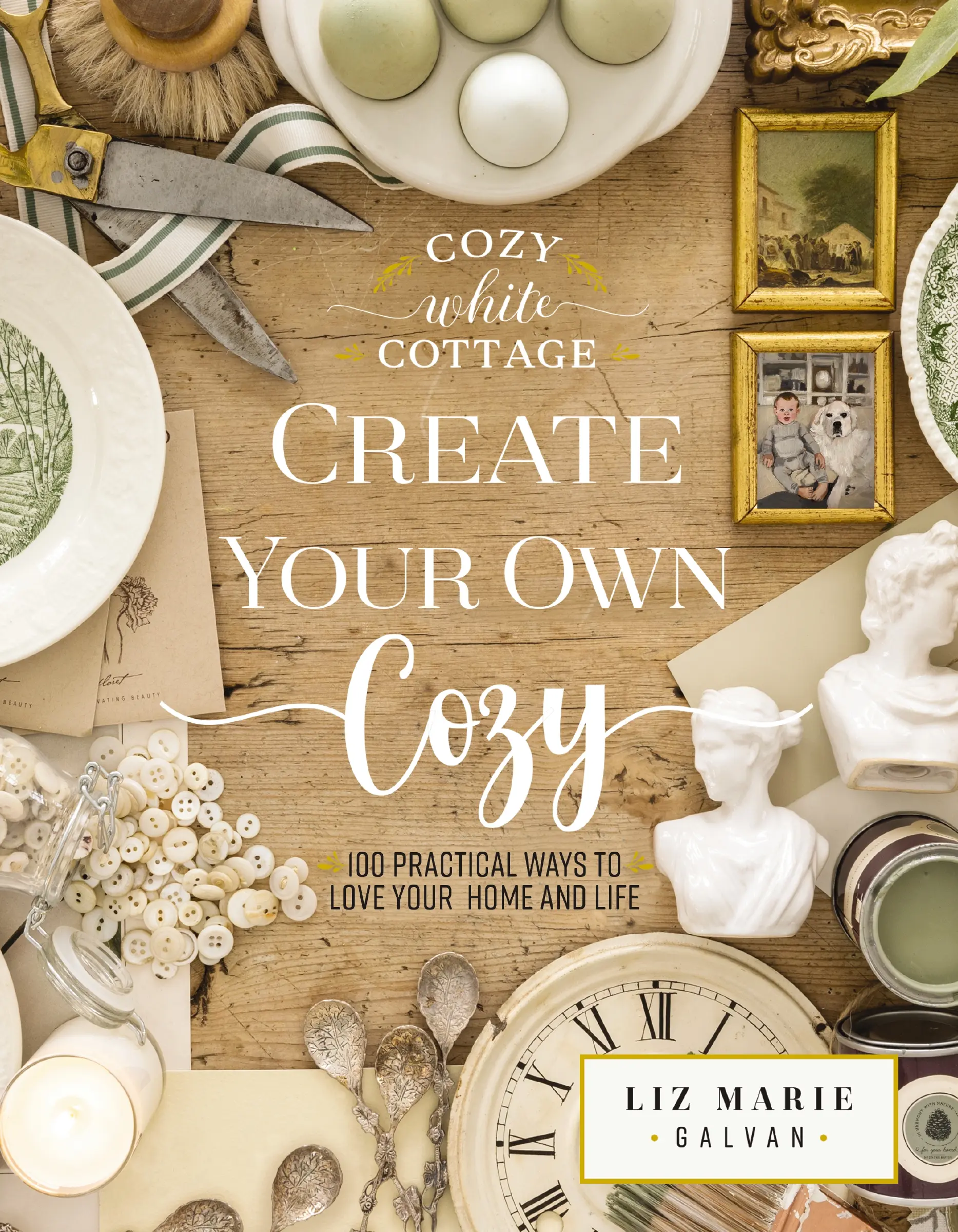 Create Your Own Cozy: 100 Practical Ways to Love Your Home and Life (Cozy White Cottage) by Liz Marie Galvan [Hardback Book]