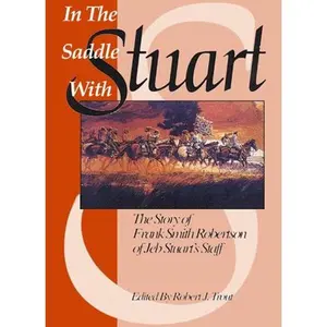 USED-In the Saddle with Stuart: The Story of Frank Robertson Smith of J.E.B. Stuart's Staff by Frank S. Robertson (Paperback)