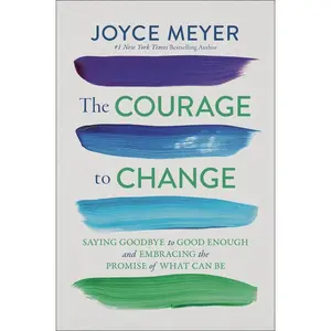 USED-The Courage to Change: Saying Goodbye to Good Enough and Embracing the Promise of What Can Be by Meyer, Joyce (Hardcover)