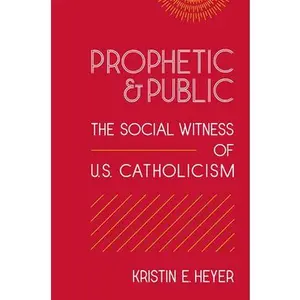 USED-Prophetic and Public: The Social Witness of U.S. Catholicism by Heyer, Kristin E. (Paperback)