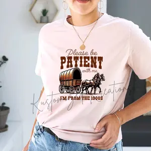 Please Be Patient With Me I'm From The 1900s • T-shirt Tee Shirt Comfortable Unisex Top Sublimation Casual Graphic Shirts Funny Sarcastic Sarcastic Sarcasm Humor Cute Stylish Snarky 1900 90s baby 90's 1900's